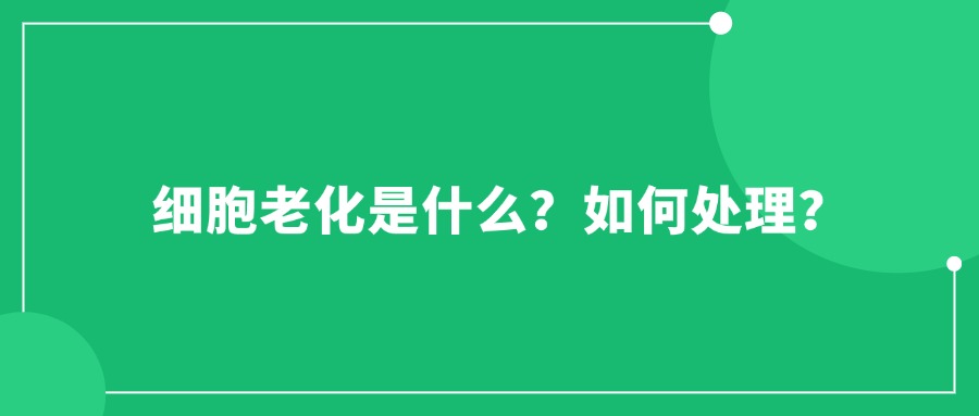 細(xì)胞老化是什么？如何處理？